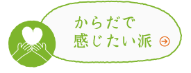 からだで感じたい派